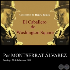 Centenario de Henry James  EL CABALLERO DE WASHINGTON SQUARE - Por MONTSERRAT ÁLVAREZ - Domingo, 28 de Febrero de 2016